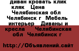 диван кровать клик-кляк › Цена ­ 5 000 - Челябинская обл., Челябинск г. Мебель, интерьер » Диваны и кресла   . Челябинская обл.,Челябинск г.